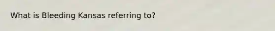 What is Bleeding Kansas referring to?