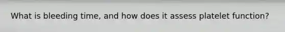What is bleeding time, and how does it assess platelet function?