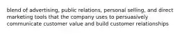 blend of advertising, public relations, personal selling, and direct marketing tools that the company uses to persuasively communicate customer value and build customer relationships