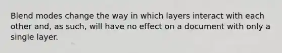 Blend modes change the way in which layers interact with each other and, as such, will have no effect on a document with only a single layer.