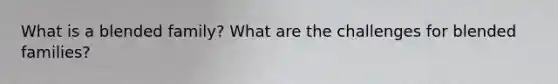 What is a blended family? What are the challenges for blended families?