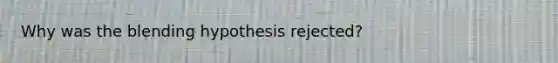 Why was the blending hypothesis rejected?