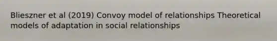 Blieszner et al (2019) Convoy model of relationships Theoretical models of adaptation in social relationships