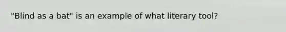 "Blind as a bat" is an example of what literary tool?