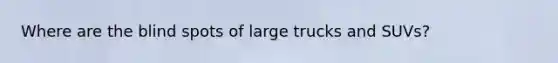 Where are the blind spots of large trucks and SUVs?