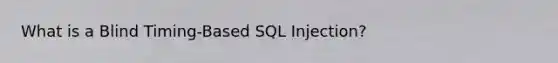 What is a Blind Timing-Based SQL Injection?