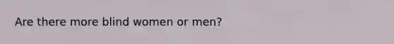 Are there more blind women or men?