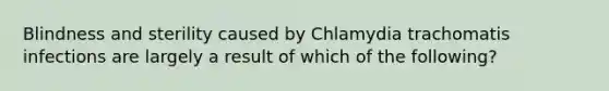 Blindness and sterility caused by Chlamydia trachomatis infections are largely a result of which of the following?