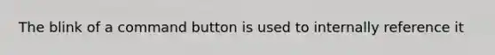 The blink of a command button is used to internally reference it