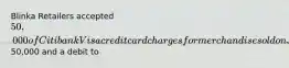 Blinka Retailers accepted 50,000 of Citibank Visa credit card charges for merchandise sold on July 1. Citibank charges 4% for its credit card use. The entry to record this transaction by Blinka Retailers will include a credit to Sales Revenue of50,000 and a debit to