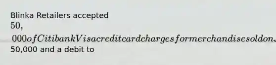 Blinka Retailers accepted 50,000 of Citibank Visa credit card charges for merchandise sold on July 1. Citibank charges 4% for its credit card use. The entry to record this transaction by Blinka Retailers will include a credit to Sales Revenue of50,000 and a debit to