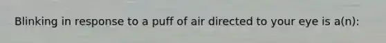 Blinking in response to a puff of air directed to your eye is a(n):