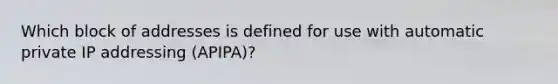 Which block of addresses is defined for use with automatic private IP addressing (APIPA)?