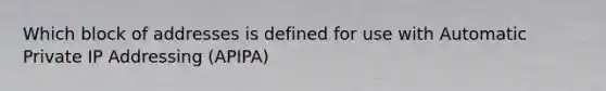 Which block of addresses is defined for use with Automatic Private IP Addressing (APIPA)