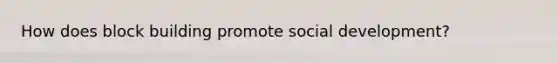 How does block building promote social development?
