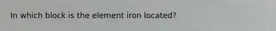 In which block is the element iron located?