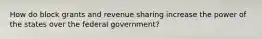 How do block grants and revenue sharing increase the power of the states over the federal government?