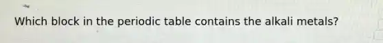 Which block in <a href='https://www.questionai.com/knowledge/kIrBULvFQz-the-periodic-table' class='anchor-knowledge'>the periodic table</a> contains the alkali metals?