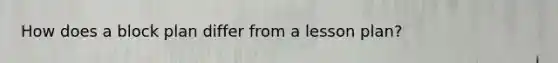 How does a block plan differ from a lesson plan?