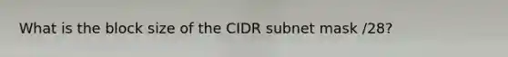 What is the block size of the CIDR subnet mask /28?