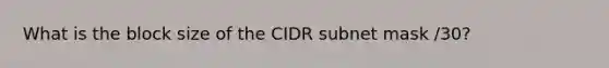 What is the block size of the CIDR subnet mask /30?