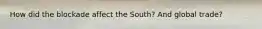 How did the blockade affect the South? And global trade?