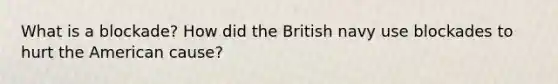 What is a blockade? How did the British navy use blockades to hurt the American cause?