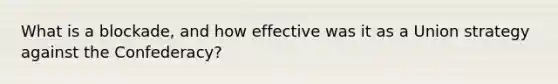 What is a blockade, and how effective was it as a Union strategy against the Confederacy?
