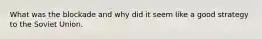 What was the blockade and why did it seem like a good strategy to the Soviet Union.