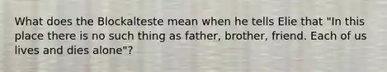 What does the Blockalteste mean when he tells Elie that "In this place there is no such thing as father, brother, friend. Each of us lives and dies alone"?