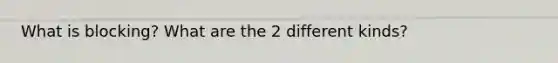 What is blocking? What are the 2 different kinds?