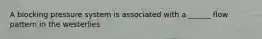 A blocking pressure system is associated with a ______ flow pattern in the westerlies