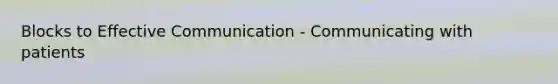 Blocks to Effective Communication - Communicating with patients