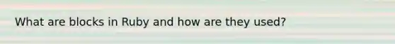 What are blocks in Ruby and how are they used?