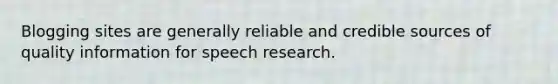 Blogging sites are generally reliable and credible sources of quality information for speech research.