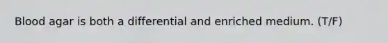 Blood agar is both a differential and enriched medium. (T/F)