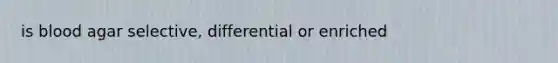 is blood agar selective, differential or enriched