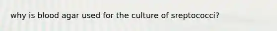 why is blood agar used for the culture of sreptococci?