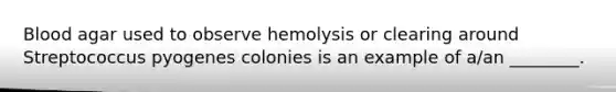 Blood agar used to observe hemolysis or clearing around Streptococcus pyogenes colonies is an example of a/an ________.