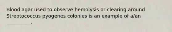 Blood agar used to observe hemolysis or clearing around Streptococcus pyogenes colonies is an example of a/an __________.