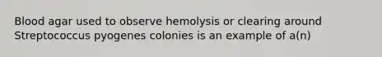 Blood agar used to observe hemolysis or clearing around Streptococcus pyogenes colonies is an example of a(n)