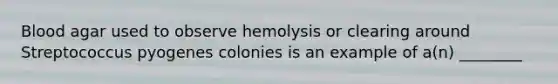 Blood agar used to observe hemolysis or clearing around Streptococcus pyogenes colonies is an example of a(n) ________