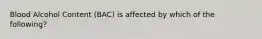 Blood Alcohol Content (BAC) is affected by which of the following?