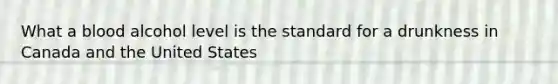 What a blood alcohol level is the standard for a drunkness in Canada and the United States