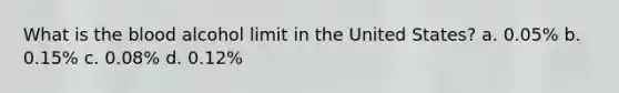 What is the blood alcohol limit in the United States? a. 0.05% b. 0.15% c. 0.08% d. 0.12%