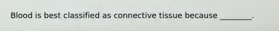 Blood is best classified as connective tissue because ________.