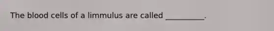 The blood cells of a limmulus are called __________.