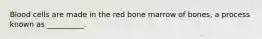 Blood cells are made in the red bone marrow of bones, a process known as __________.