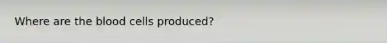 Where are the blood cells produced?