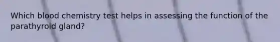 Which blood chemistry test helps in assessing the function of the parathyroid gland?